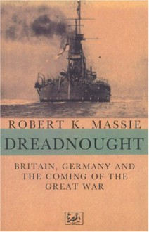 Dreadnought: Britain, Germany and the Coming of the Great War - Robert K. Massie