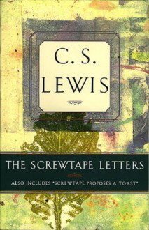 The Screwtape Letters: Also Includes "Screwtape Proposes a Toast" - C.S. Lewis