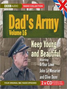 Keep Young and Beautiful: Dad's Army, Volume 16 - Jimmy Perry, David Croft, Michael Knowles, Clive Dunn, Harold Snoad, Arthur Lowe, John LeMesurier