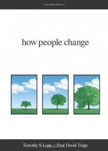 How People Change - Timothy S. Lane, Paul David Tripp