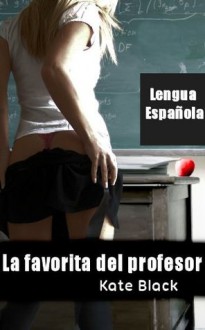 La favorita del profesor - Novela de sexo erótico - Kate Black