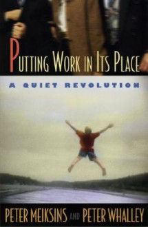 Putting Work in Its Place: A Quiet Revolution - Peter Whalley