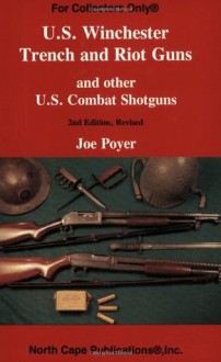 US Winchester Trench and Riot Guns and other US Combat Shotguns (For collectors only) - Joe Poyer