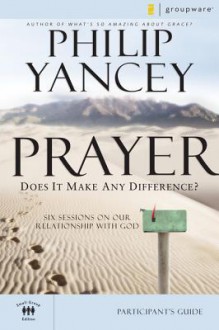 Prayer Participant's Guide: Six Sessions on Our Relationship with God - Philip Yancey