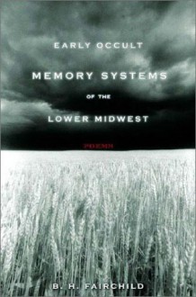 Early Occult Memory Systems of the Lower Midwest: Poems - B.H. Fairchild