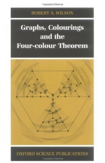 Graphs, Colourings and the Four-Colour Theorem (Oxford Science Publications) - Robert A. Wilson