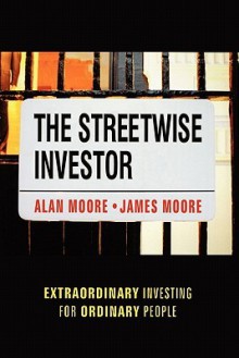 The Streetwise Investor: Extraordinary Investing for Ordinary People - Alan Moore, James Moore