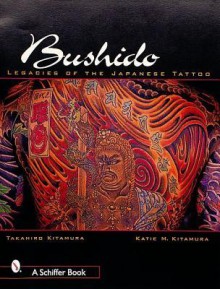 Bushido: The Legacy of Japanese Tattoo - Takahiro Kitamura, Katie M. Kitamura