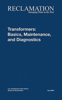 Transformers: Basics, Maintenance and Diagnostics - Bureau of Reclamation, U.S. Department of the Interior, Tech Svcs Group Hydroelectric Research