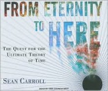 From Eternity to Here: The Quest for the Ultimate Theory of Time - Sean Carroll, Erik Synnestvedt