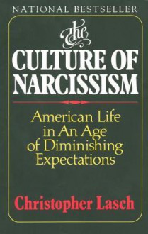 The Culture of Narcissism: American Life in an Age of Diminishing Expectations - Christopher Lasch