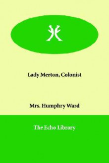 Lady Merton, Colonist - Mary Augusta Ward