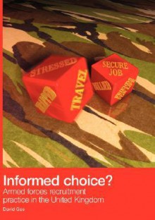 Informed Choice - Armed Forces Recruitment Practice in the United Kingdom - David Gee