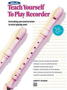 Alfred's Teach Yourself to Play Recorder: Everything You Need to Know to Start Playing Now! - Alfred Publishing Company Inc.