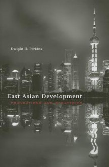 East Asian Development: Foundations and Strategies - Dwight H. Perkins