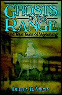 Ghosts on the Range: Eerie True Tales of Wyoming - Debra D. Munn