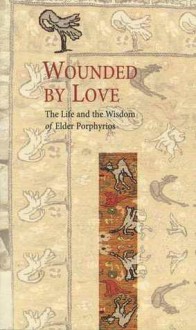 Wounded By Love: The Life And Wisdom Of Elder Porphyrios - Elder Porphyrios, John Raffan