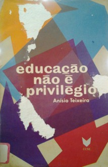 Educação não é privilégio - Anisio Teixeira