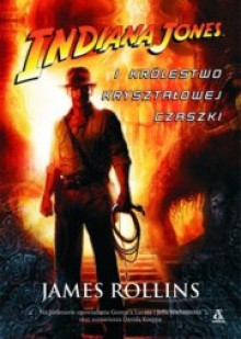 Indiana Jones i Królestwo Kryształowej Czaszki - James Rollins