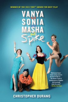 Vanya and Sonia and Masha and Spike - Christopher Durang