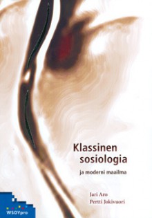 Klassinen sosiologia ja moderni maailma - Jari Aro, Pertti Jokivuori