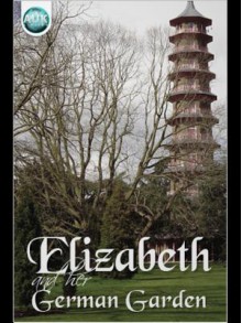 Elizabeth and Her German Garden - Elizabeth von Arnim