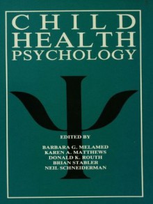 Child Health Psychology - Barbara G. Melamed, Karen A. Matthews, Donald K. Routh, Brian Stabler, Neil Schneiderman