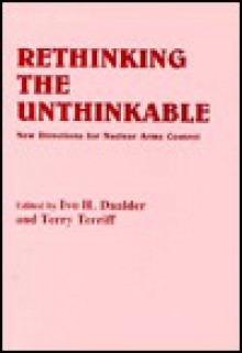 Rethinking the Unthinkable: New Directions for Nuclear Arms Control - Ivo H. Daalder, Terry Terriff