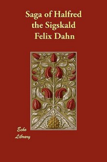 Saga of Halfred the Sigskald - Felix Dahn