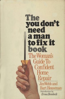 The You-Don'T-Need-A-Man-To-Fix-It Book: The Woman's Guide to Confident Home Repair - James Lewis Adrian Webb, Bart Houseman