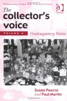 The Collector's Voice: Critical Readings in the Practice of Collecting - Hilary M. Green, Susan M. Pearce, Paul Martin, Alexandra Bournia, Hilary M. Green