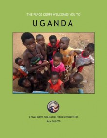 Uganda in Depth: A Peace Corps Publication - Peace Corps, Kurtis Toppert