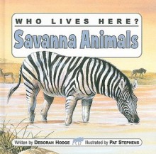 Who Lives Here? Savanna Animals - Deborah Hodge, Pat Stephens