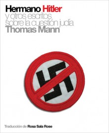 Hermano Hitler y otros escritos sobre la cuestión judía - Thomas Mann, Rosa Sala Rose