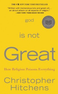 God Is Not Great: How Religion Poisons Everything - Christopher Hitchens