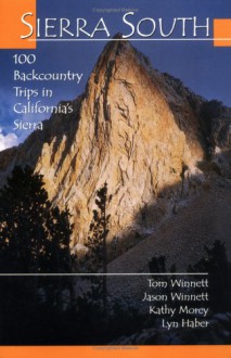 Sierra South: 100 Backcountry Trips in California's Sierra - Winnett, Kathy Morey