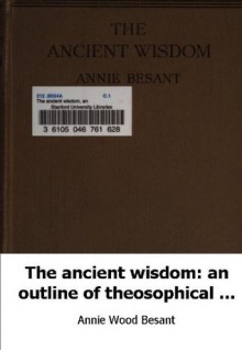 The ancient wisdom: an outline of theosophical teachings - Annie Besant