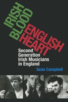 Irish Blood, English Heart: Second Generation Irish Musicians in England - Sean Campbell