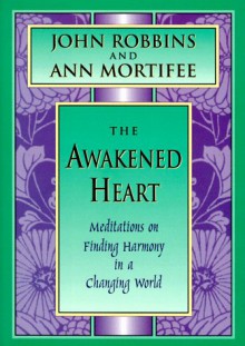 The Awakened Heart: Finding Harmony in a Changing World - John Robbins