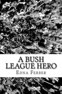 A Bush League Hero - Edna Ferber