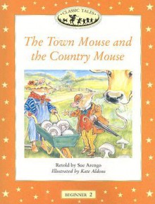 The Town Mouse and the Country Mouse: Beginner 2 - Sue Arengo, Kate Aldous