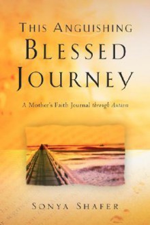 This Anguishing Blessed Journey - Sonya Shafer