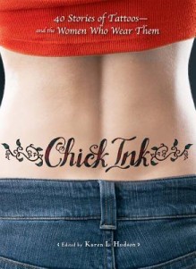 Chick Ink: 40 Stories of Tattoos--And the Women Who Wear Them - Karen Hudson