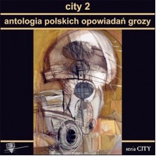 Antologia Polskich Opowiadań Grozy (City, #2) - Robert Ziębiński, Kazimierz Kyrcz Jr, Krzysztof Wasilonek, Piotr Roemer, Michał Gołębiowski, Krzysztof Gedroyć, Michał Stonawski, Krzysztof Maciejewski, Mateusz Spychała, Łukasz Pytlik, Aleksandra Zielińska, Robert Cichowslas, Mateusz Zieliński, Monika Jaworowska, Pawe