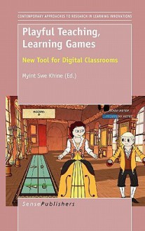 Playful Teaching, Learning Games: New Tool for Digital Classrooms - Myint Swe Khine