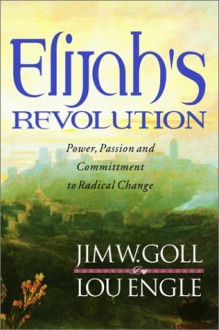 Elijah's Revolution: Power, Passion and Committment to Radical Change - Jim W. Goll, Lou Engle