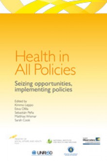 Health in All Policies - Seizing opportunities, implementing policies - Kimmo Leppo, Eeva Ollila, Sebastián Pena, Matthias Wismar, Sarah Cook