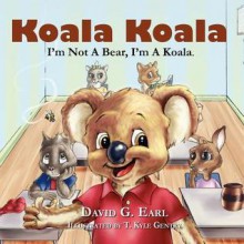 Koala Koala, I'm Not a Bear, I'm a Koala - David G. Earl, T. Kyle Gentry