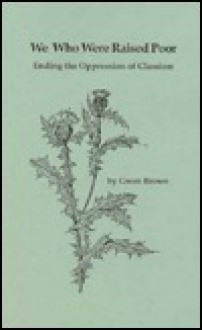 We Who Were Raised Poor: Ending the Oppression of Classism - Gwen Brown