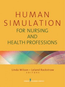 Human Simulation for Nursing and Health Professions - Linda Wilson, Leland Rockstraw